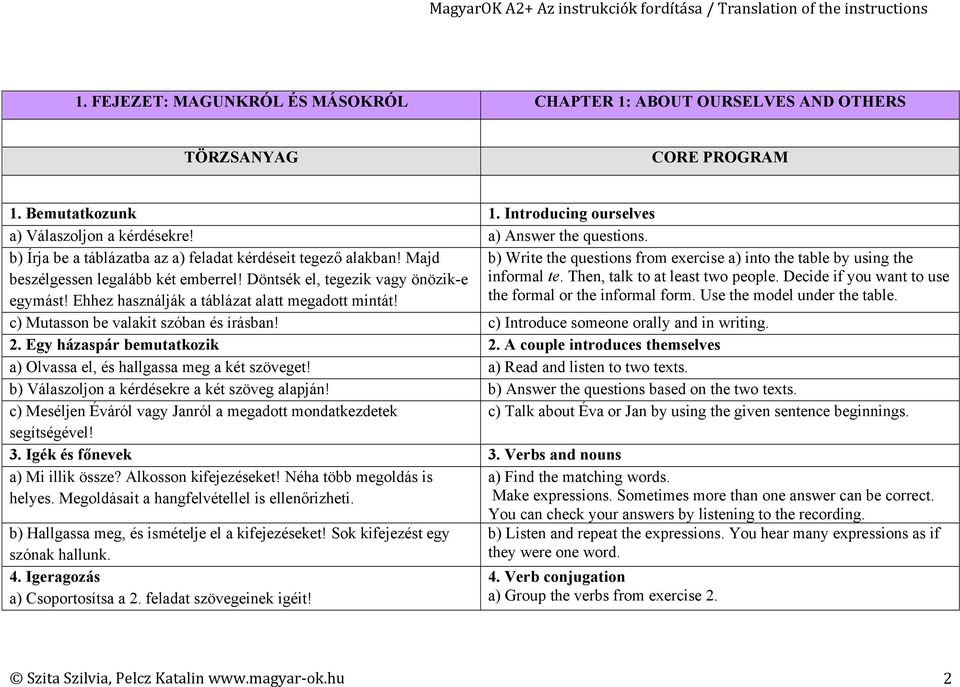 b) Write the questions from exercise a) into the table by using the informal te. Then, talk to at least two people. Decide if you want to use the formal or the informal form.