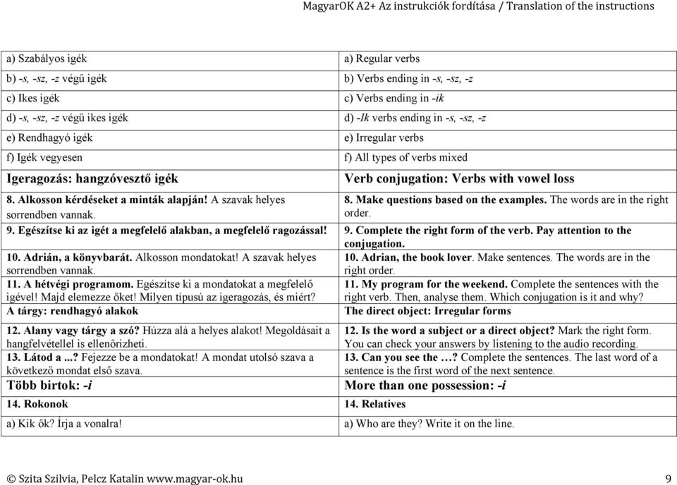 A szavak helyes 8. Make questions based on the examples. The words are in the right sorrendben vannak. order. 9. Egészítse ki az igét a megfelelő alakban, a megfelelő ragozással! 9. Complete the right form of the verb.