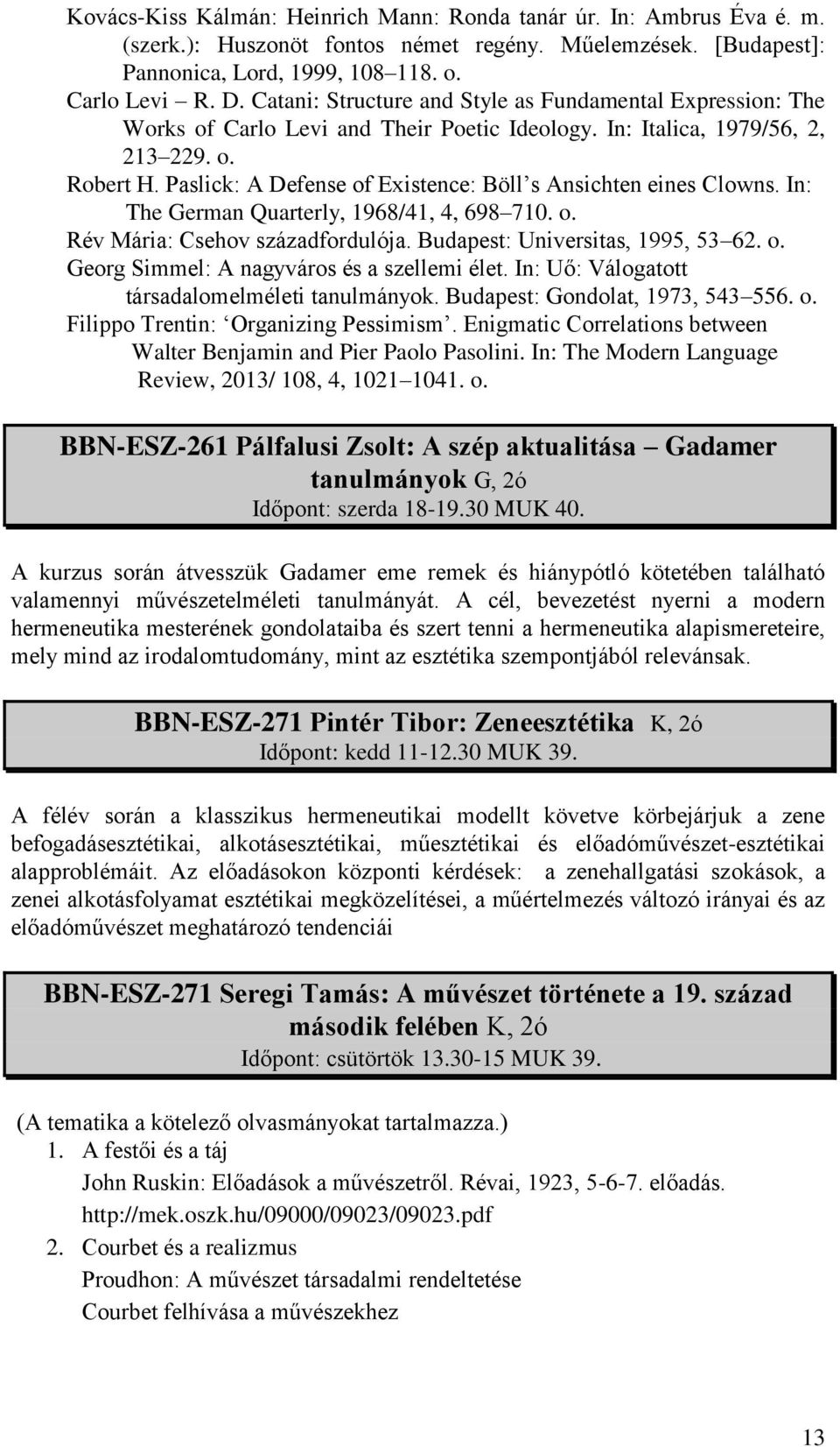 Paslick: A Defense of Existence: Böll s Ansichten eines Clowns. In: The German Quarterly, 1968/41, 4, 698 710. o. Rév Mária: Csehov századfordulója. Budapest: Universitas, 1995, 53 62. o. Georg Simmel: A nagyváros és a szellemi élet.