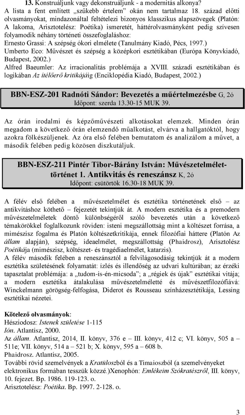 történeti összefoglaláshoz: Ernesto Grassi: A szépség ókori elmélete (Tanulmány Kiadó, Pécs, 1997.) Umberto Eco: Művészet és szépség a középkori esztétikában (Európa Könyvkiadó, Budapest, 2002.