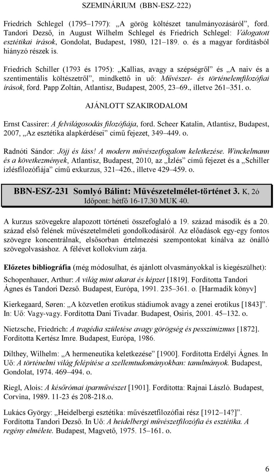Friedrich Schiller (1793 és 1795): Kallias, avagy a szépségről és A naiv és a szentimentális költészetről, mindkettő in uő: Művészet- és történelemfilozófiai írások, ford.