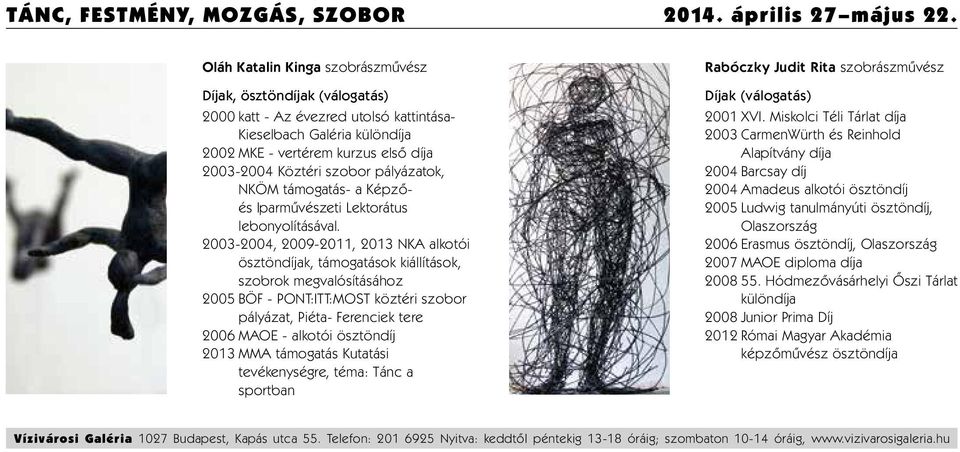 2003-2004, 2009-2011, 2013 NKA alkotói ösztöndíjak, támogatások kiállítások, szobrok megvalósításához 2005 BÖF - PONT:ITT:MOST köztéri szobor pályázat, Piéta- Ferenciek tere 2006 MAOE - alkotói