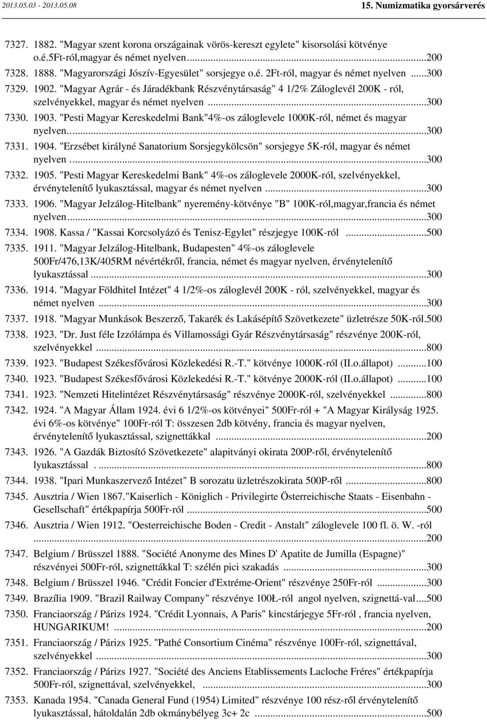 "Pesti Magyar Kereskedelmi Bank"4%-os záloglevele K-ról, német és magyar nyelven... 7331. 1904. "Erzsébet királyné Sanatorium Sorsjegykölcsön" sorsjegye 5K-ról, magyar és német nyelven... 7332. 1905.