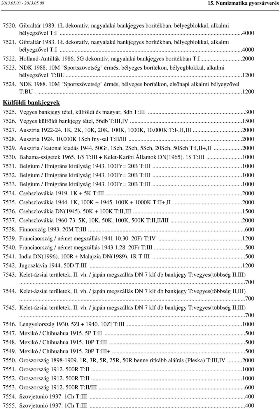 ...1 Külföldi bankjegyek 7525. Vegyes bankjegy tétel, külföldi és magyar, 8db T:III... 7526. Vegyes külföldi bankjegy tétel, 56db T:III,IV...1 7527. Ausztria 1922-24. 1K, 2K, 10K, 20K, K, K, 10.