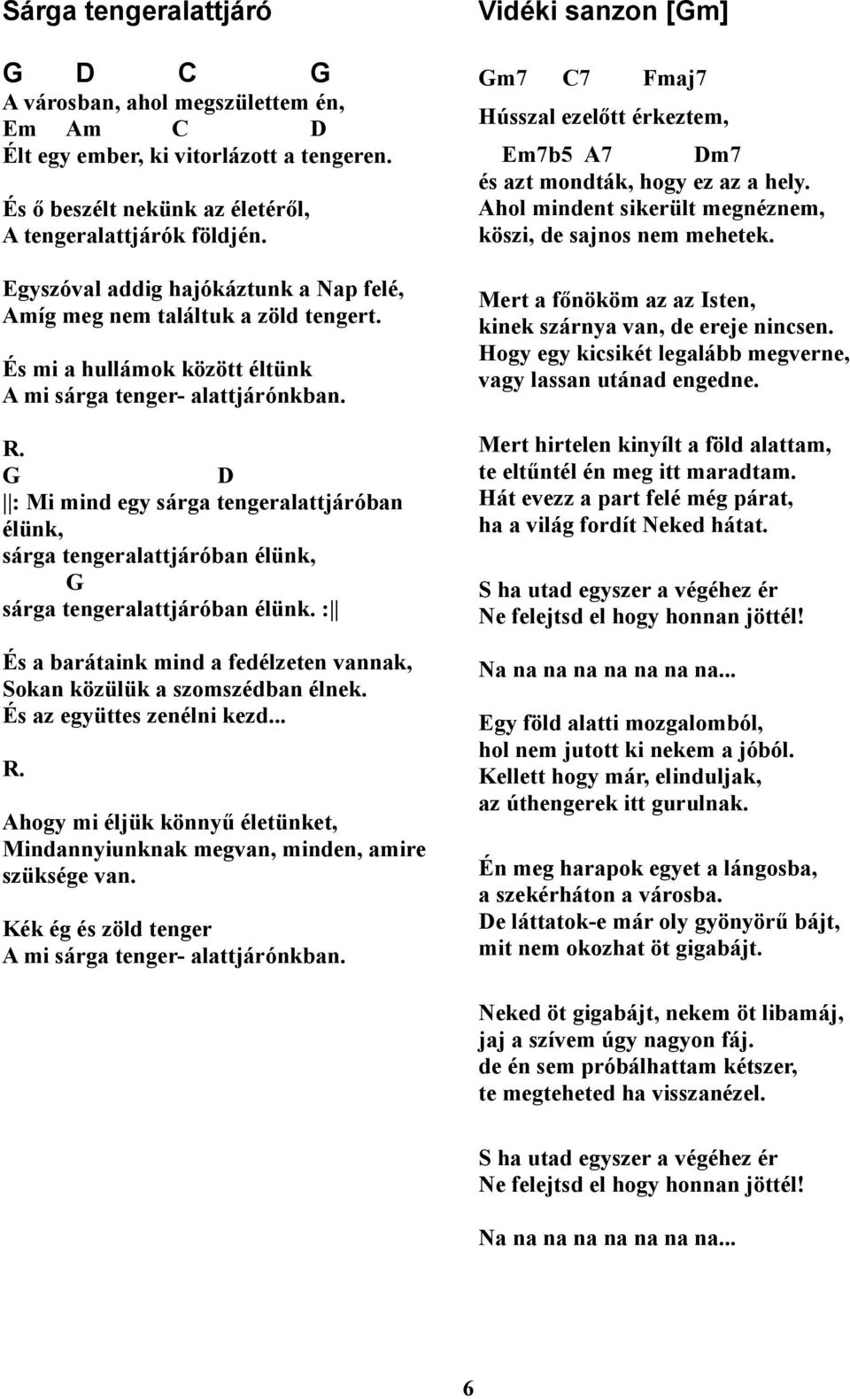 D : Mi mind egy sárga tengeralattjáróban élünk, sárga tengeralattjáróban élünk, sárga tengeralattjáróban élünk. : És a barátaink mind a fedélzeten vannak, Sokan közülük a szomszédban élnek.