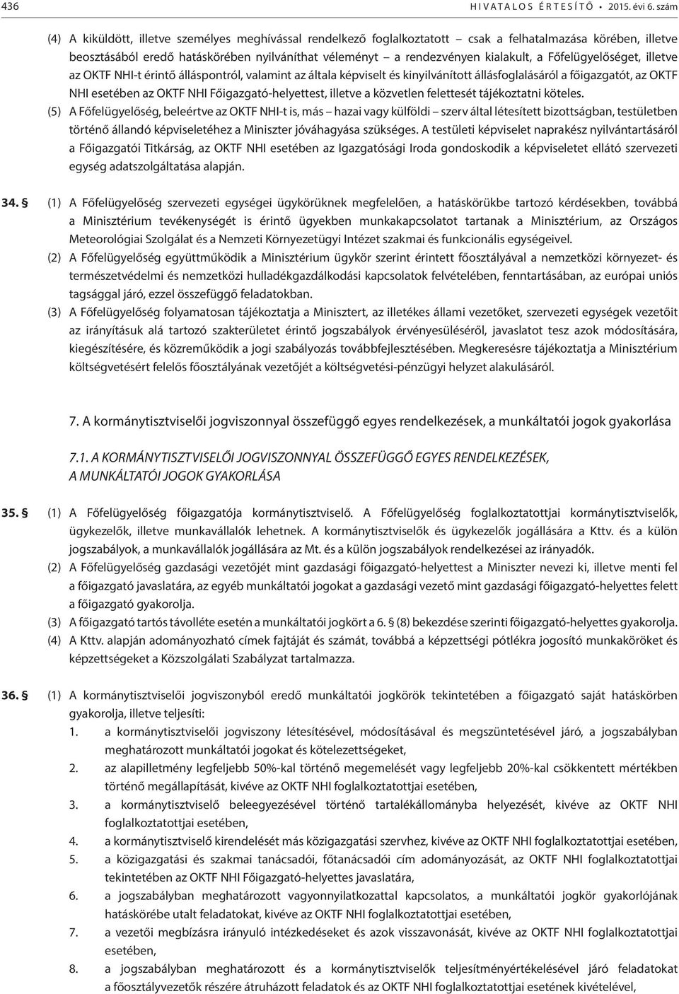 a Főfelügyelőséget, illetve az OKTF NHI-t érintő álláspontról, valamint az általa képviselt és kinyilvánított állásfoglalásáról a főigazgatót, az OKTF NHI esetében az OKTF NHI Főigazgató-helyettest,