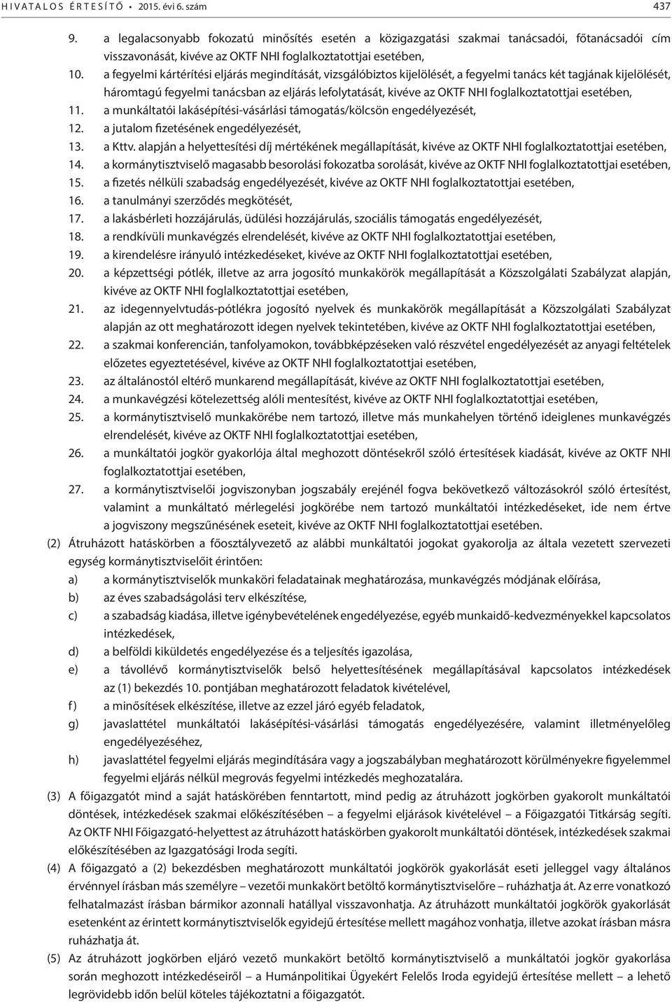 a fegyelmi kártérítési eljárás megindítását, vizsgálóbiztos kijelölését, a fegyelmi tanács két tagjának kijelölését, háromtagú fegyelmi tanácsban az eljárás lefolytatását, kivéve az OKTF NHI