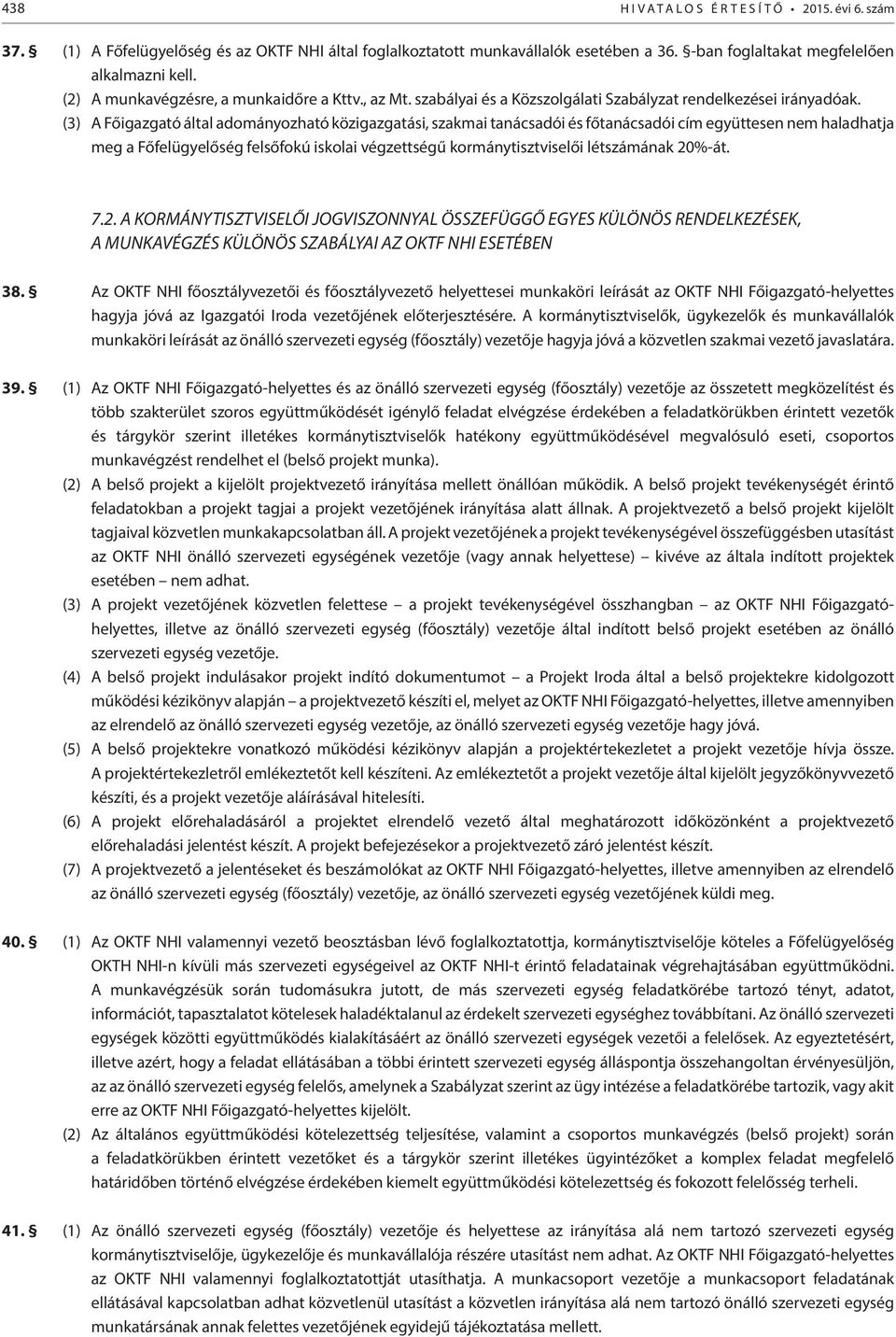 (3) A Főigazgató által adományozható közigazgatási, szakmai tanácsadói és főtanácsadói cím együttesen nem haladhatja meg a Főfelügyelőség felsőfokú iskolai végzettségű kormánytisztviselői létszámának
