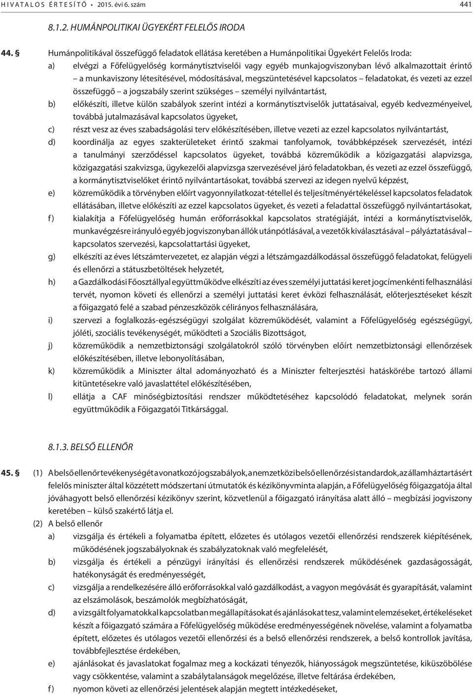 érintő a munkaviszony létesítésével, módosításával, megszüntetésével kapcsolatos feladatokat, és vezeti az ezzel összefüggő a jogszabály szerint szükséges személyi nyilvántartást, b) előkészíti,