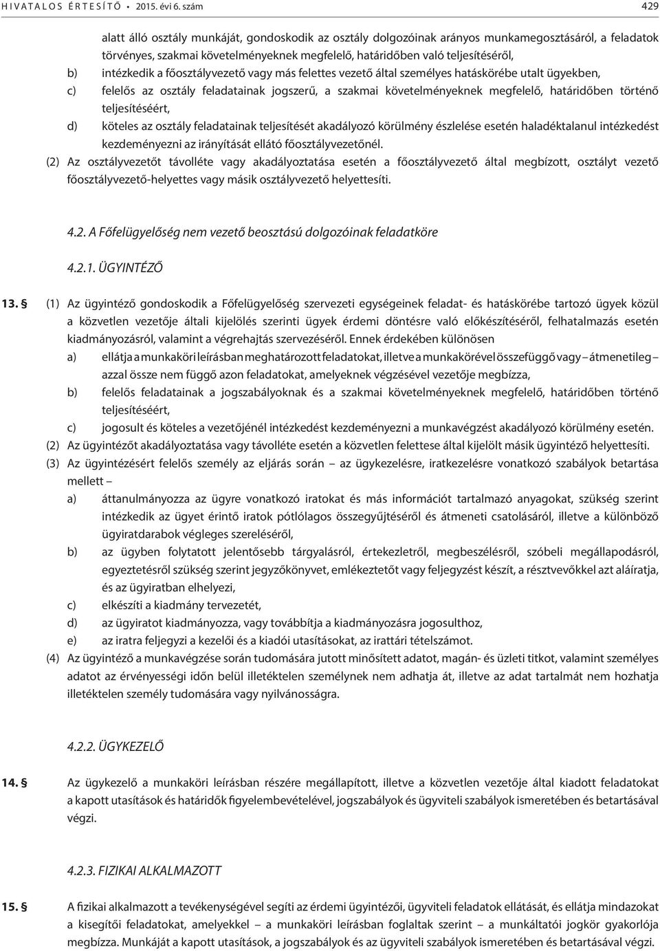 intézkedik a főosztályvezető vagy más felettes vezető által személyes hatáskörébe utalt ügyekben, c) felelős az osztály feladatainak jogszerű, a szakmai követelményeknek megfelelő, határidőben