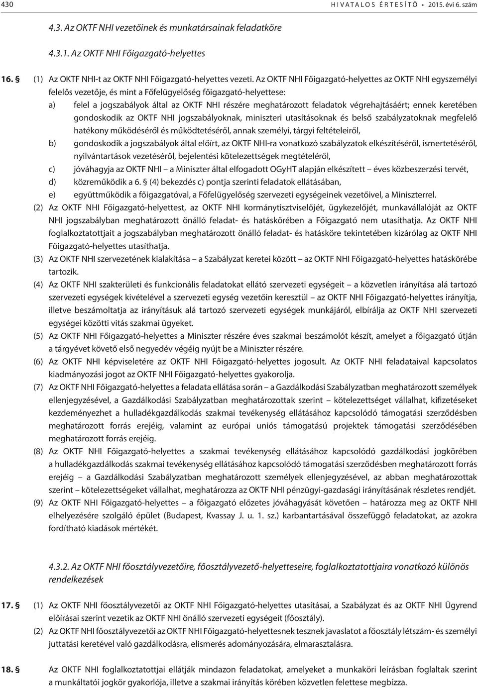 Az OKTF NHI Főigazgató-helyettes az OKTF NHI egyszemélyi felelős vezetője, és mint a Főfelügyelőség főigazgató-helyettese: a) felel a jogszabályok által az OKTF NHI részére meghatározott feladatok