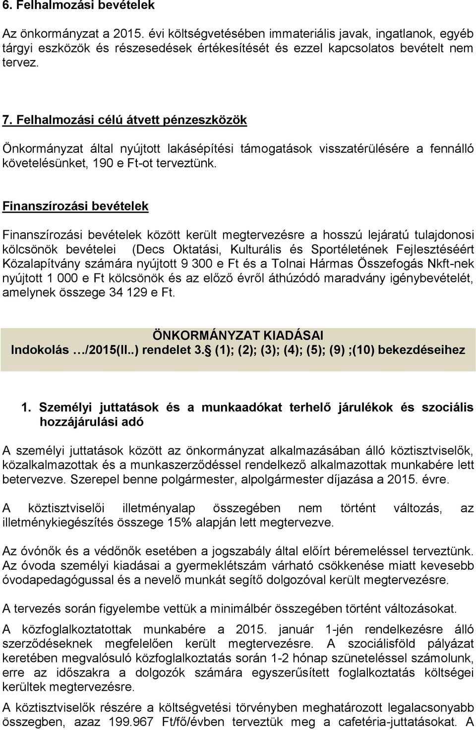 Finanszírozási bevételek Finanszírozási bevételek között került megtervezésre a hosszú lejáratú tulajdonosi kölcsönök bevételei (Decs Oktatási, Kulturális és Sportéletének Fejlesztéséért