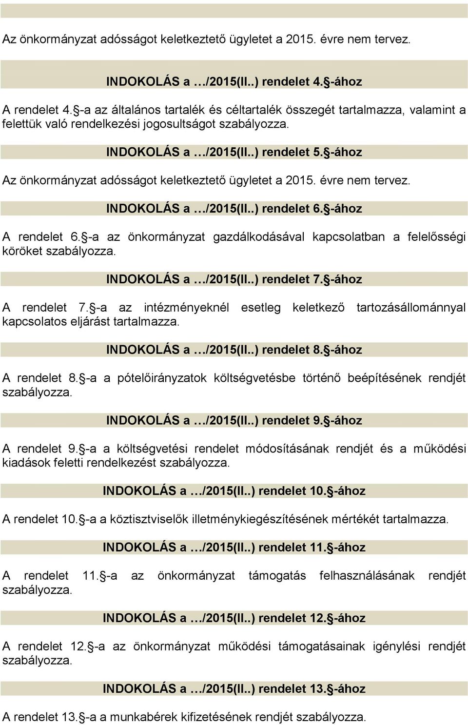 -ához Az önkormányzat adósságot keletkeztető ügyletet a 2015. évre nem tervez. INDOKOLÁS a /2015(II..) rendelet 6. -ához A rendelet 6.