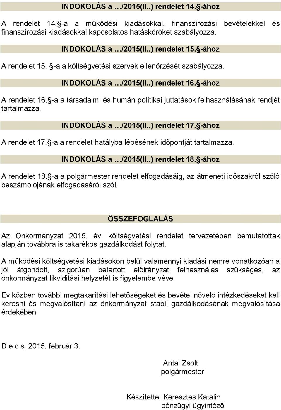 -a a társadalmi és humán politikai juttatások felhasználásának rendjét tartalmazza. INDOKOLÁS a /2015(II..) rendelet 17. -ához A rendelet 17. -a a rendelet hatályba lépésének időpontját tartalmazza.