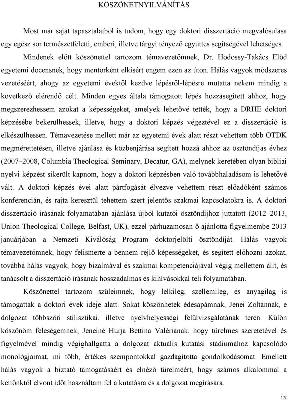 Hálás vagyok módszeres vezetéséért, ahogy az egyetemi évektől kezdve lépésről-lépésre mutatta nekem mindig a következő elérendő célt.