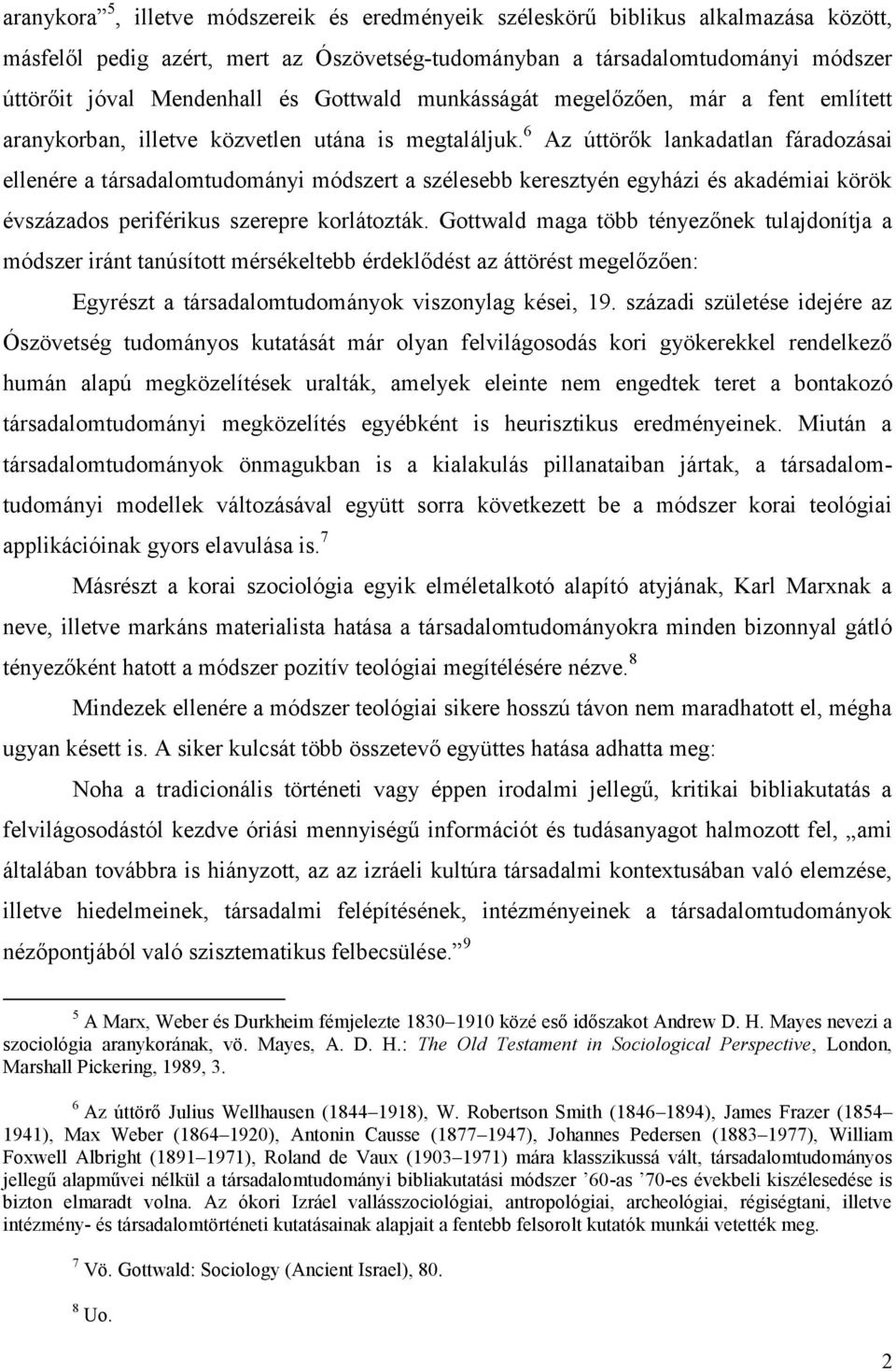 6 Az úttörők lankadatlan fáradozásai ellenére a társadalomtudományi módszert a szélesebb keresztyén egyházi és akadémiai körök évszázados periférikus szerepre korlátozták.