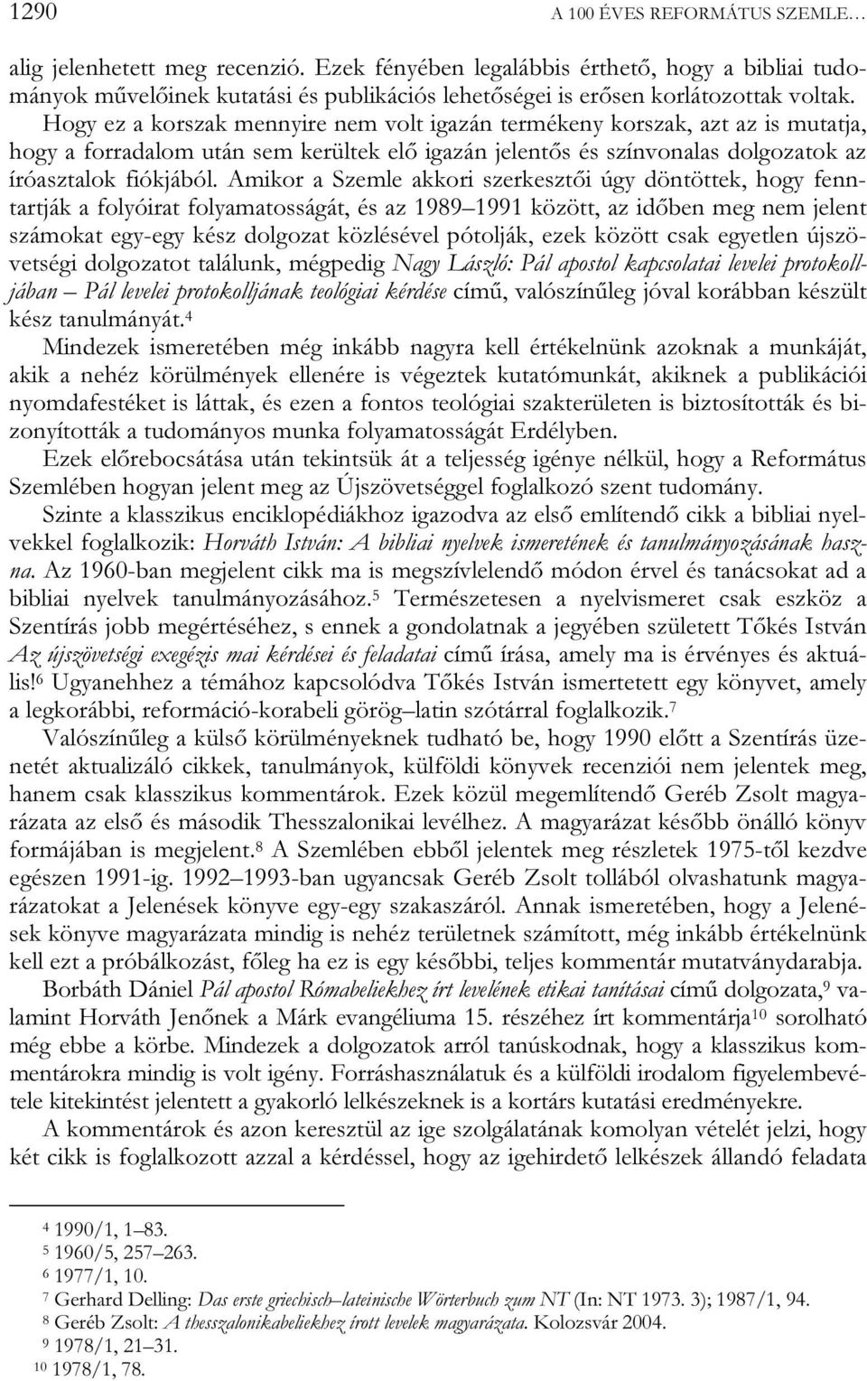 Hogy ez a korszak mennyire nem volt igazán termékeny korszak, azt az is mutatja, hogy a forradalom után sem kerültek elő igazán jelentős és színvonalas dolgozatok az íróasztalok fiókjából.