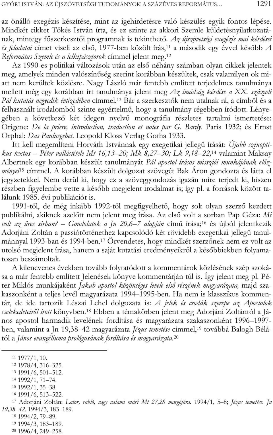 Az újszövetségi exegézis mai kérdései és feladatai címet viseli az első, 1977-ben közölt írás, 11 a második egy évvel később A Református Szemle és a lelkipásztorok címmel jelent meg.