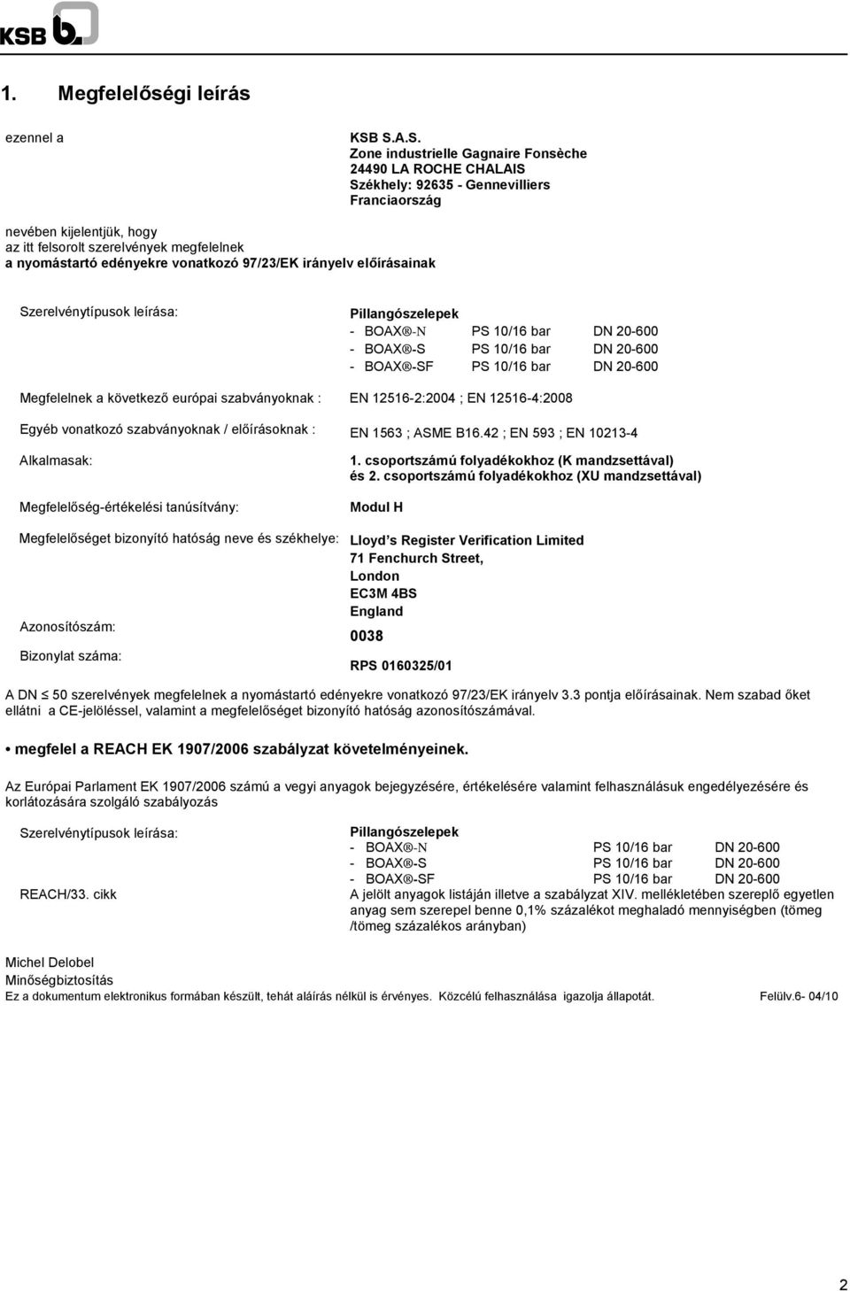 edényekre vonatkozó 97/23/EK irányelv előírásainak Szerelvénytípusok leírása: Pillangószelepek - BOAX -N PS 10/16 bar 20-600 - BOAX -S PS 10/16 bar 20-600 - BOAX -SF PS 10/16 bar 20-600 Megfelelnek a