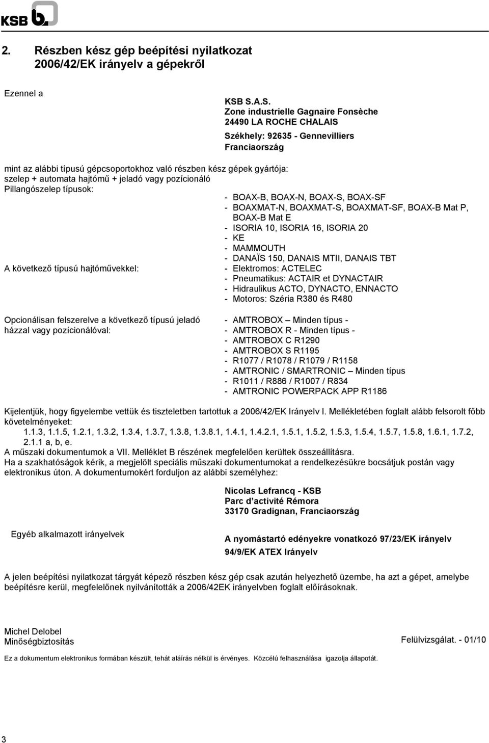 automata hajtómű + jeladó vagy pozícionáló Pillangószelep típusok: - BOAX-B, BOAX-N, BOAX-S, BOAX-SF - BOAXMAT-N, BOAXMAT-S, BOAXMAT-SF, BOAX-B Mat P, BOAX-B Mat E - ISORIA 10, ISORIA 16, ISORIA 20 -