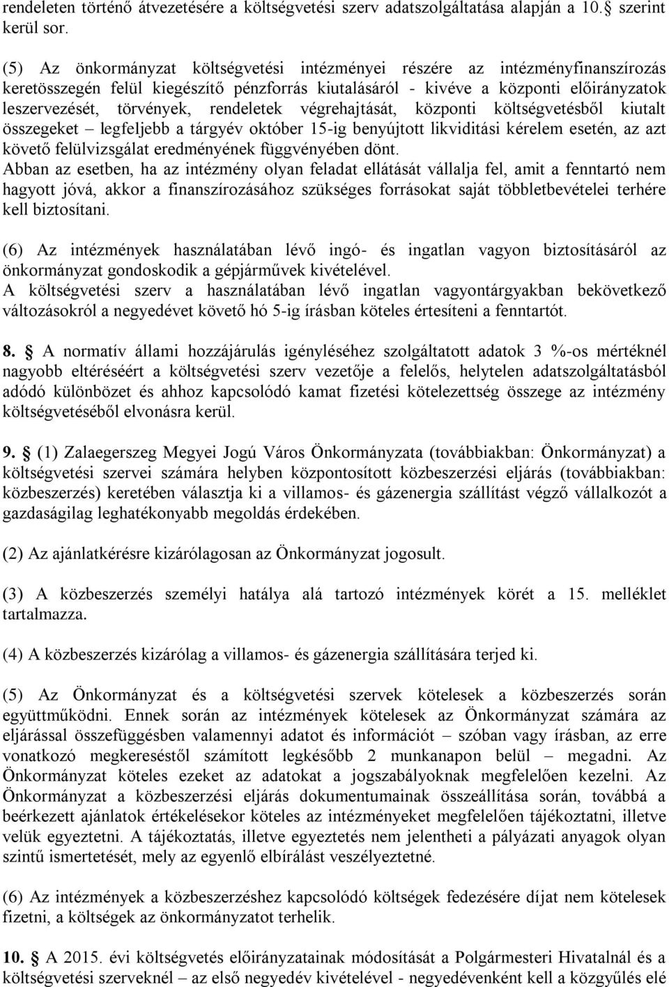 rendeletek végrehajtását, központi költségvetésből kiutalt összegeket legfeljebb a tárgyév október 15-ig benyújtott likviditási kérelem esetén, az azt követő felülvizsgálat eredményének függvényében