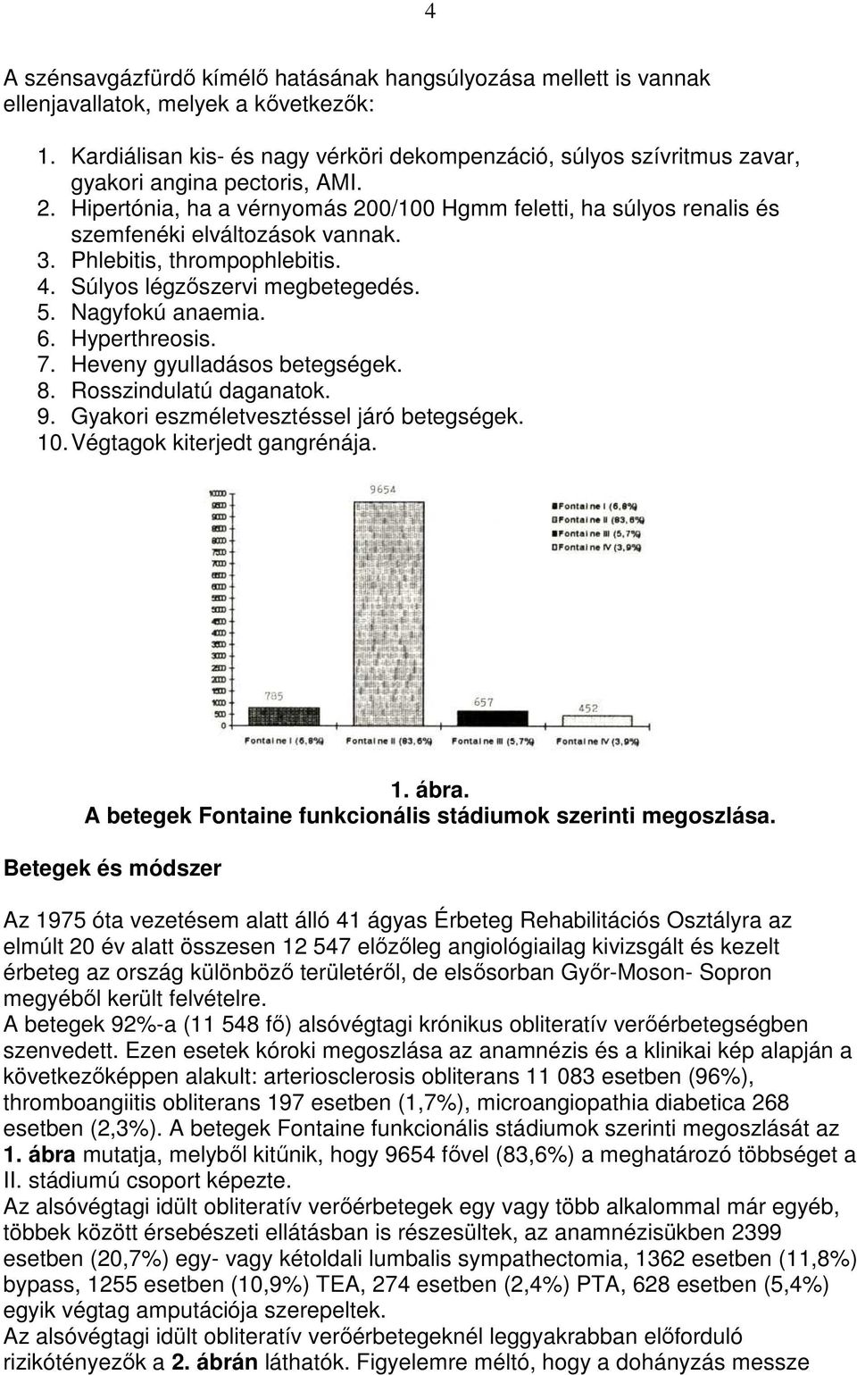 Hipertónia, ha a vérnyomás 200/100 Hgmm feletti, ha súlyos renalis és szemfenéki elváltozások vannak. 3. Phlebitis, thrompophlebitis. 4. Súlyos légzıszervi megbetegedés. 5. Nagyfokú anaemia. 6.