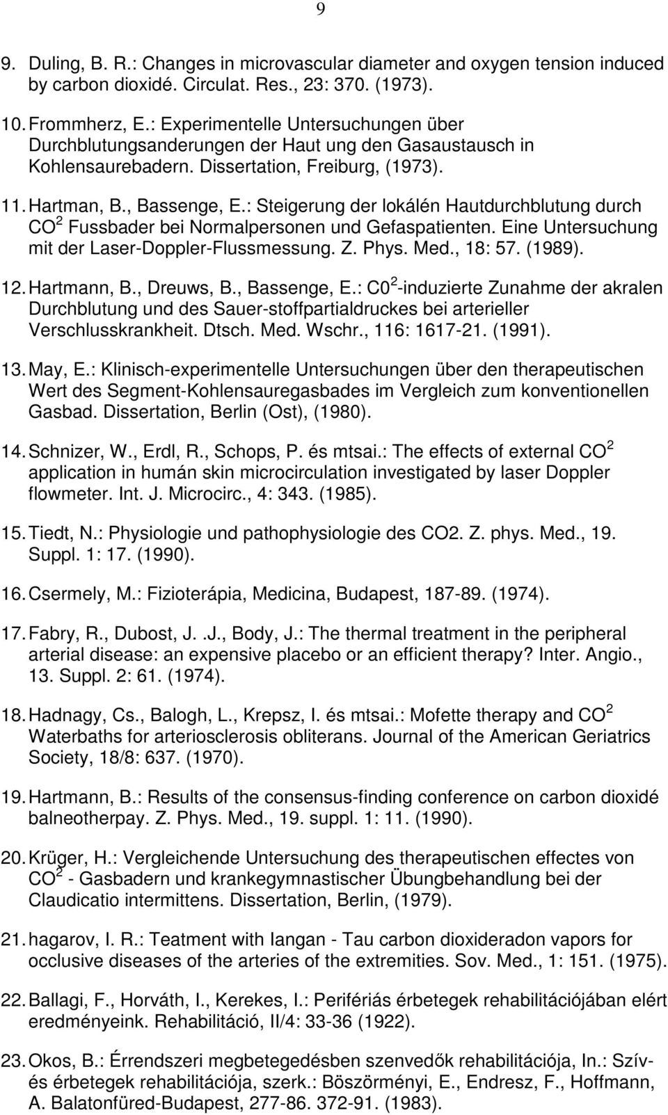 : Steigerung der lokálén Hautdurchblutung durch CO 2 Fussbader bei Normalpersonen und Gefaspatienten. Eine Untersuchung mit der Laser-Doppler-Flussmessung. Z. Phys. Med., 18: 57. (1989). 12.