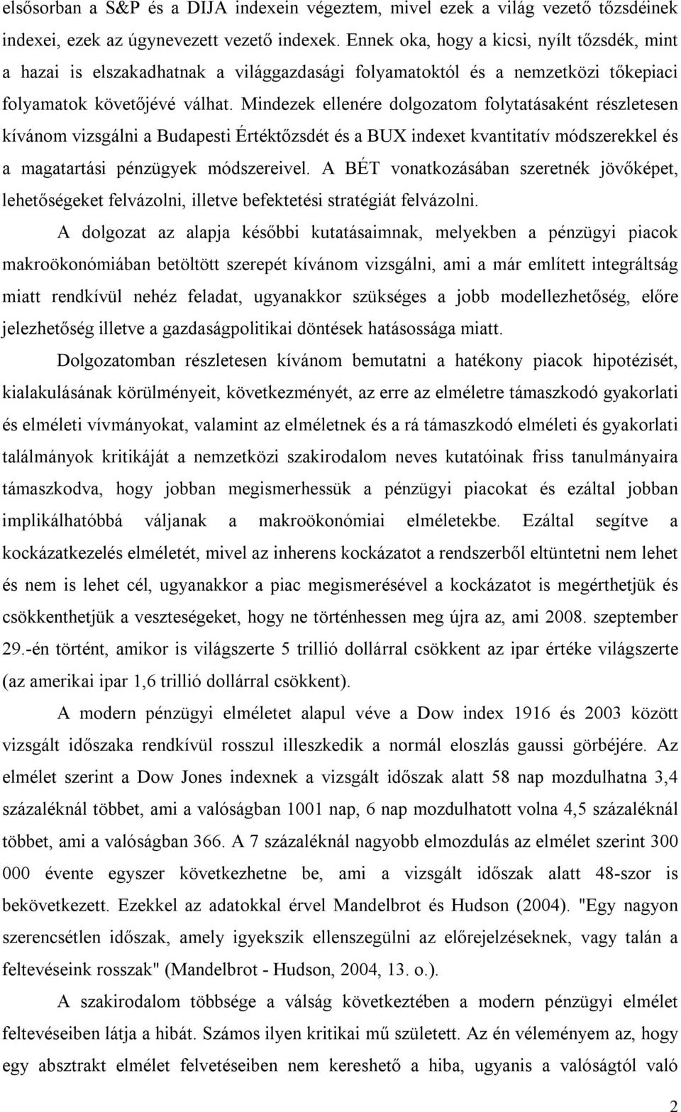 Mindezek ellenére dolgozatom folytatásaként részletesen kívánom vizsgálni a Budapesti Értéktőzsdét és a BUX indexet kvantitatív módszerekkel és a magatartási pénzügyek módszereivel.