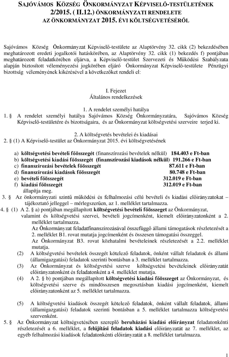 cikk (1) bekezdés f) pontjában meghatározott feladatkörében eljárva, a Képviselő-testület Szervezeti és Működési Szabályzata alapján biztosított véleményezési jogkörében eljáró Önkormányzat