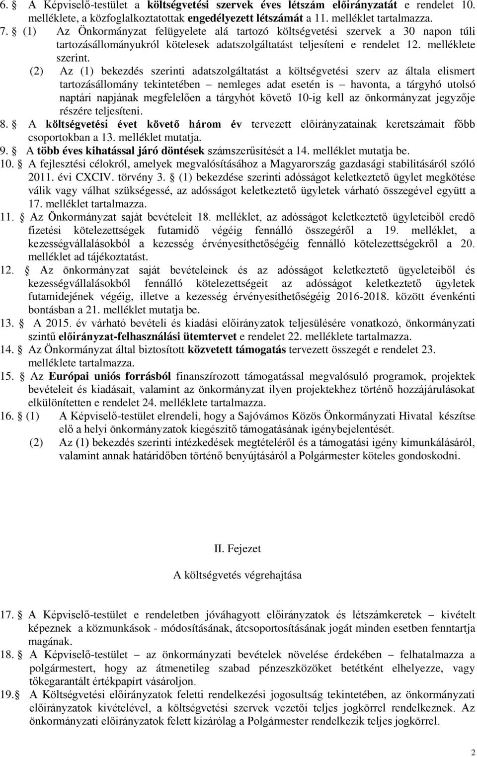 (2) Az (1) bekezdés szerinti adatszolgáltatást a költségvetési szerv az általa elismert tartozásállomány tekintetében nemleges adat esetén is havonta, a tárgyhó utolsó naptári napjának megfelelően a