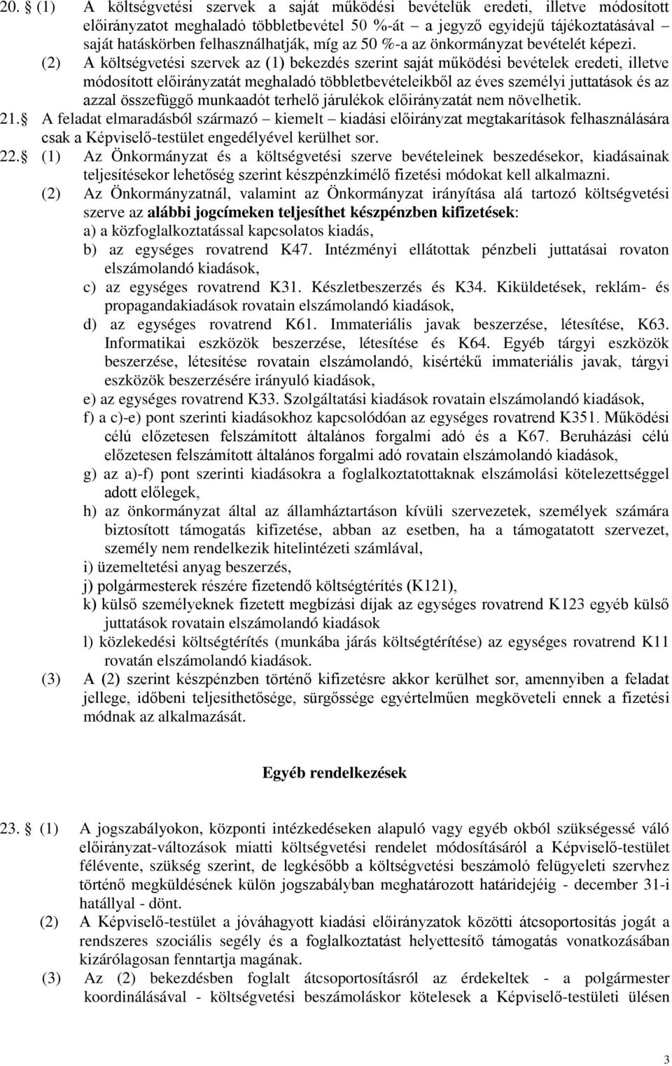 (2) A költségvetési szervek az (1) bekezdés szerint saját működési bevételek eredeti, illetve módosított előirányzatát meghaladó többletbevételeikből az éves személyi juttatások és az azzal