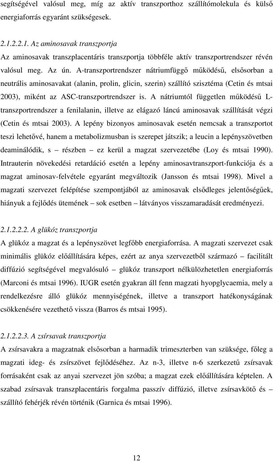 A-transzportrendszer nátriumfüggő működésű, elsősorban a neutrális aminosavakat (alanin, prolin, glicin, szerin) szállító szisztéma (Cetin és mtsai 2003), miként az ASC-transzportrendszer is.