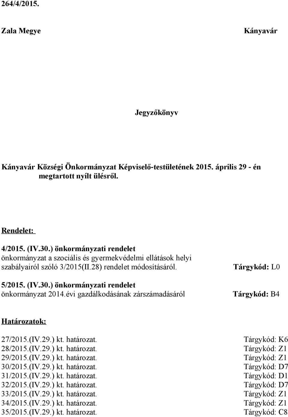 évi gazdálkodásának zárszámadásáról Tárgykód: L0 Tárgykód: B4 Határozatok: 27/2015.(IV.29.) kt. határozat. 28/2015.(IV.29.) kt. határozat. 29/2015.(IV.29.) kt. határozat. 30/2015.(IV.29.) kt. határozat. 31/2015.