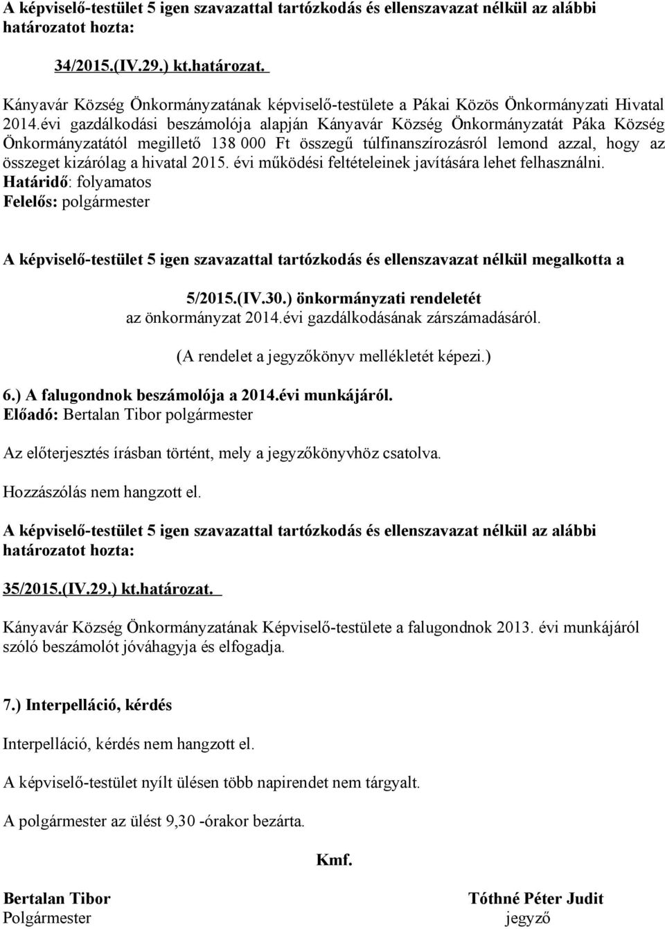 2015. évi működési feltételeinek javítására lehet felhasználni. A képviselő-testület 5 igen szavazattal tartózkodás és ellenszavazat nélkül megalkotta a 5/2015.(IV.30.