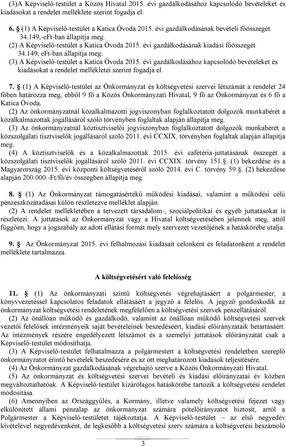 (3) A Képviselő-testület a Katica Óvoda 2015. évi gazdálkodásához kapcsolódó bevételeket és kiadásokat a rendelet mellékletei szerint fogadja el. 7.