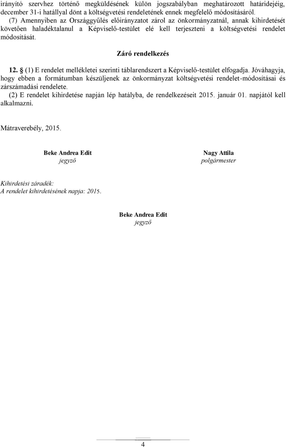 Záró rendelkezés 12. (1) E rendelet mellékletei szerinti táblarendszert a Képviselő-testület elfogadja.