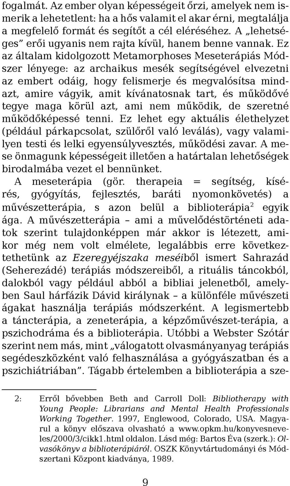 Ez az általam kidolgozott Metamorphoses Meseterápiás Módszer lényege: az archaikus mesék segítségével elvezetni az embert odáig, hogy felismerje és megvalósítsa mindazt, amire vágyik, amit