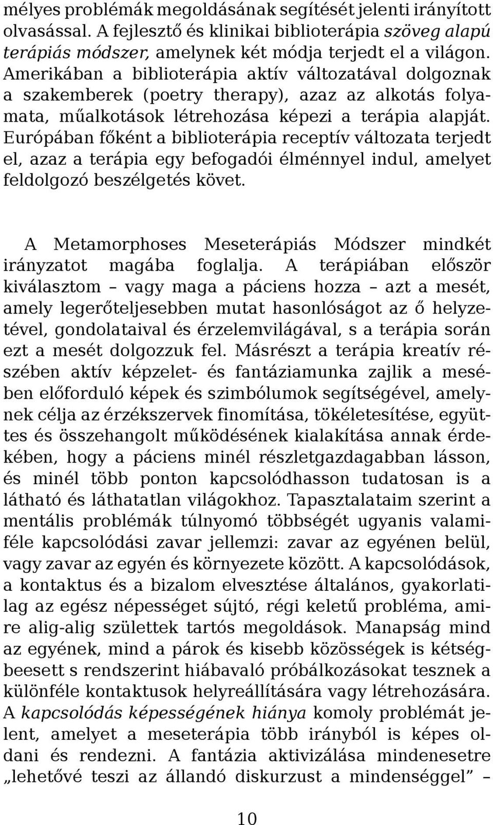 Európában főként a biblioterápia receptív változata terjedt el, azaz a terápia egy befogadói élménnyel indul, amelyet feldolgozó beszélgetés követ.