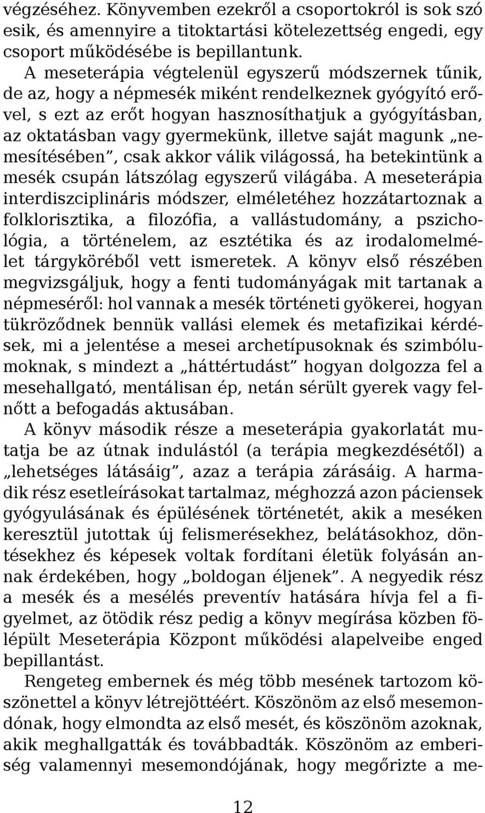 illetve saját magunk nemesítésében, csak akkor válik világossá, ha betekintünk a mesék csupán látszólag egyszerű világába.