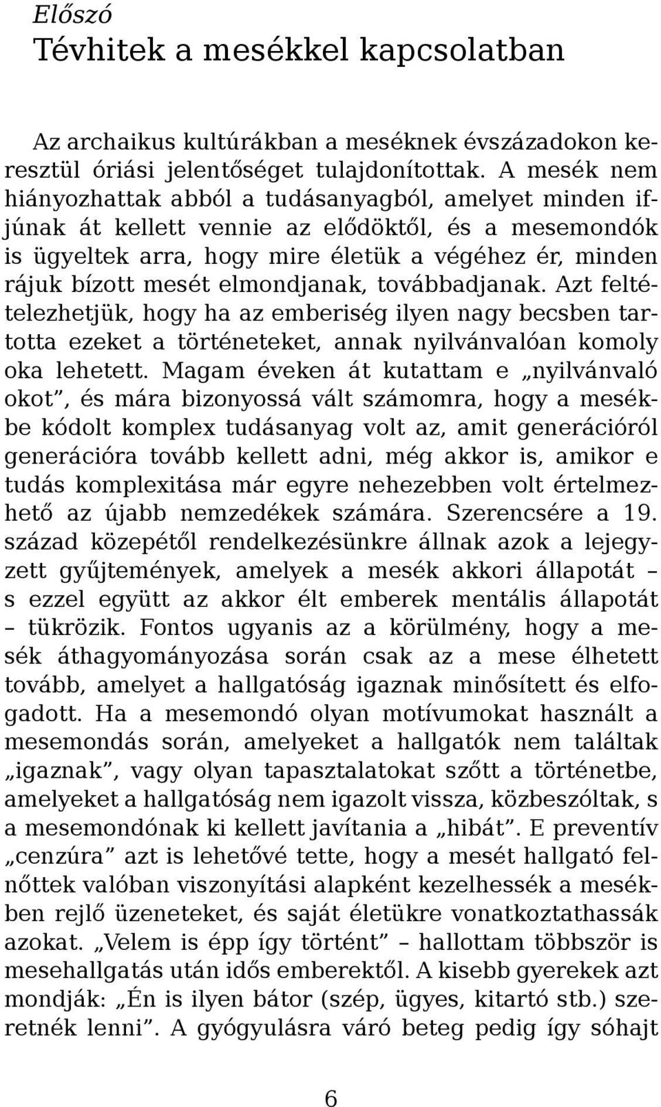 elmondjanak, továbbadjanak. Azt feltételezhetjük, hogy ha az emberiség ilyen nagy becsben tartotta ezeket a történeteket, annak nyilvánvalóan komoly oka lehetett.