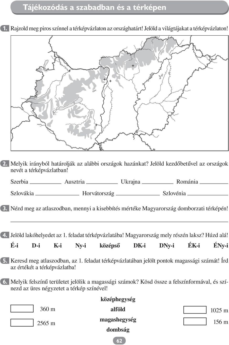 Szerbia Ausztria Ukrajna Románia Szlovákia Horvátország Szlovénia Nézd meg az atlaszodban, mennyi a kisebbítés mértéke Magyarország domborzati térképén! 4. 5. 6.