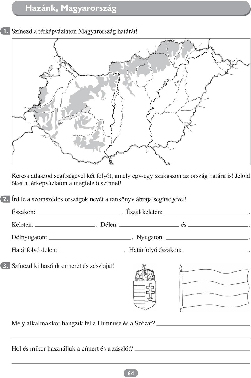 Jelöld őket a térképvázlaton a megfelelő színnel! Írd le a szomszédos országok nevét a tankönyv ábrája segítségével! Északon:.