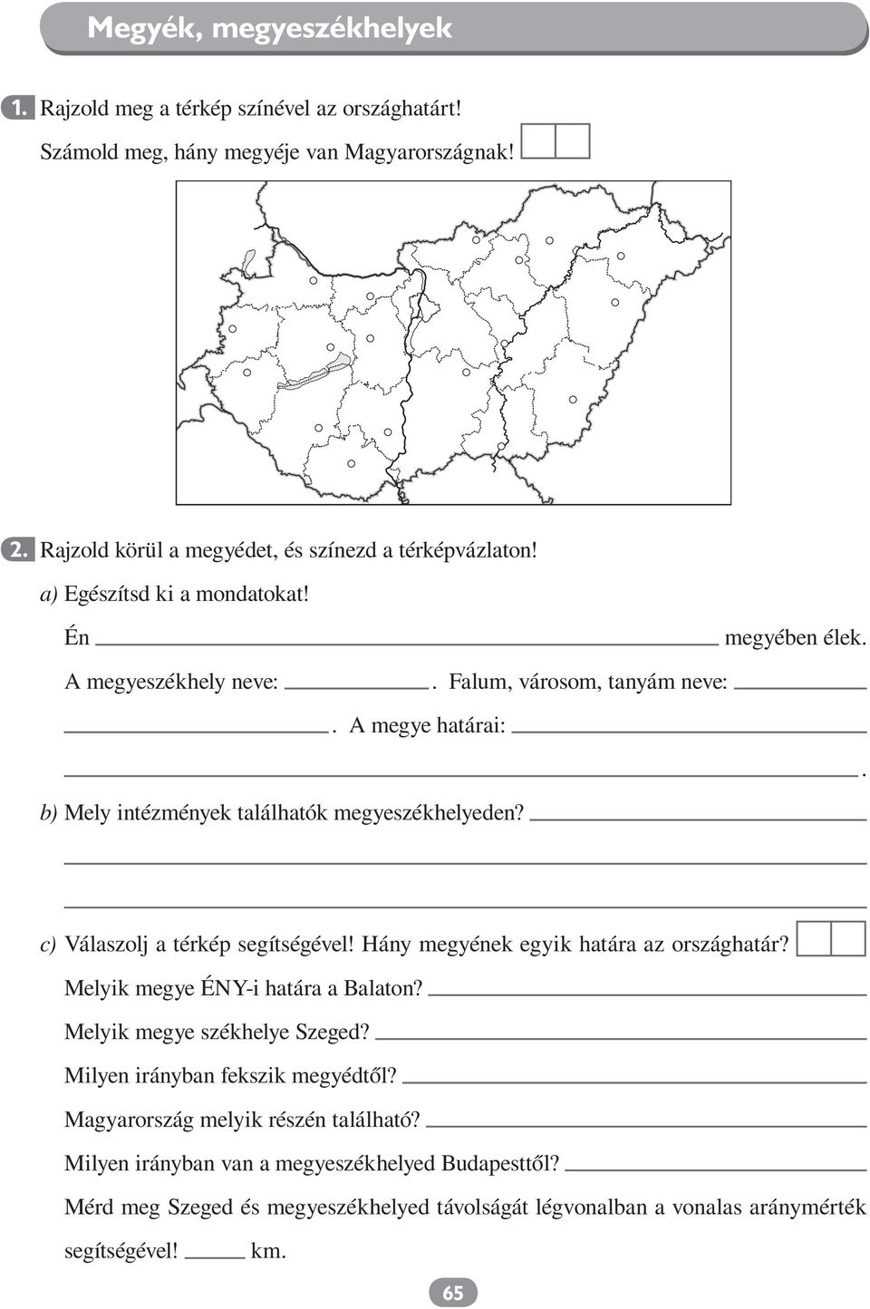 c) Válaszolj a térkép segítségével! Hány megyének egyik határa az országhatár? Melyik megye ÉNY-i határa a Balaton? Melyik megye székhelye Szeged?