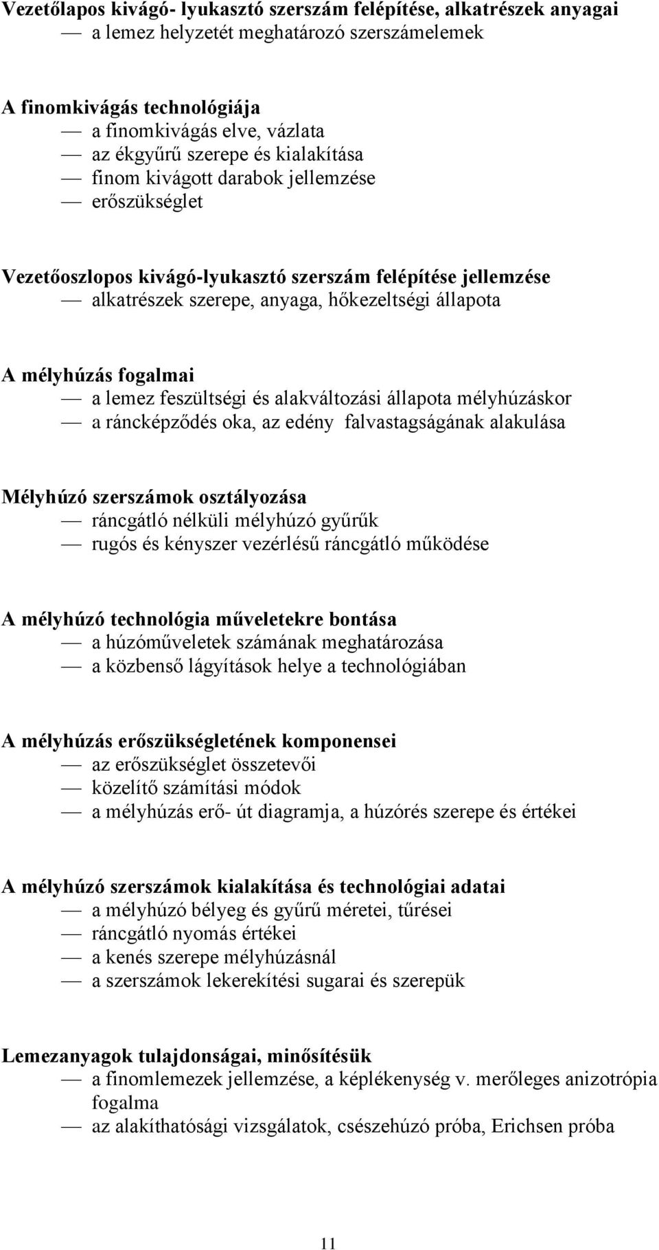 lemez feszültségi és alakváltozási állapota mélyhúzáskor a ráncképződés oka, az edény falvastagságának alakulása Mélyhúzó szerszámok osztályozása ráncgátló nélküli mélyhúzó gyűrűk rugós és kényszer