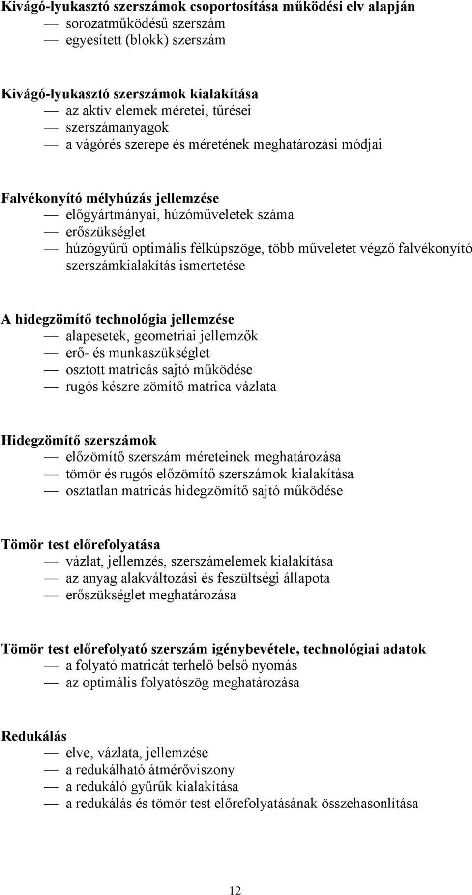 végző falvékonyító szerszámkialakítás ismertetése A hidegzömítő technológia jellemzése alapesetek, geometriai jellemzők erő- és munkaszükséglet osztott matricás sajtó működése rugós készre zömítő