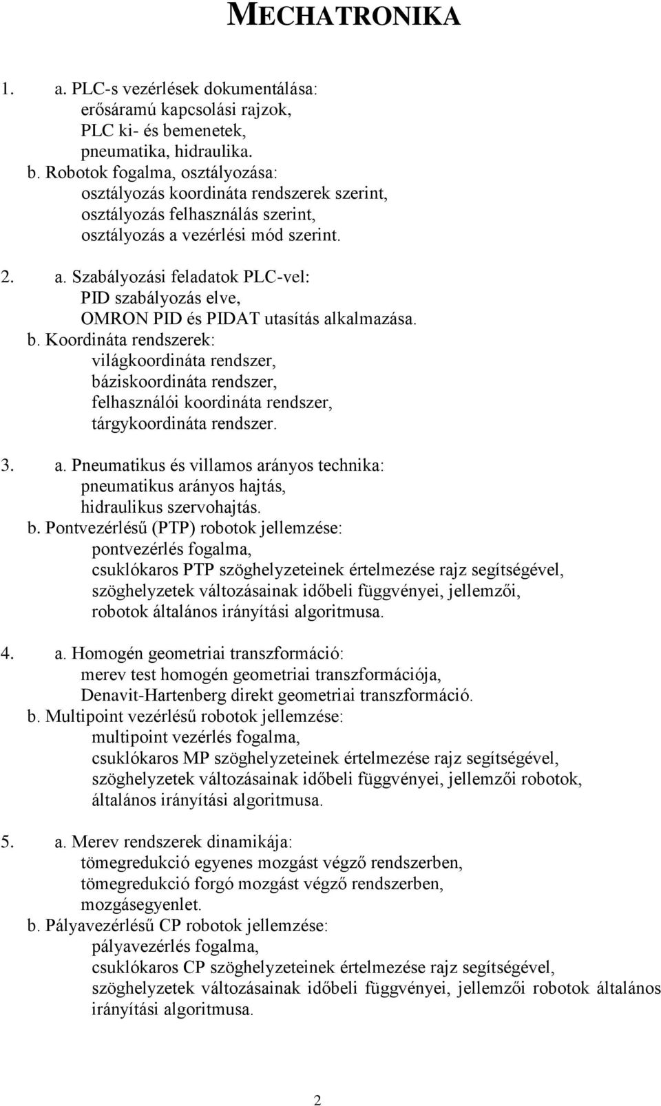 vezérlési mód szerint. 2. a. Szabályozási feladatok PLC-vel: PID szabályozás elve, OMRON PID és PIDAT utasítás alkalmazása. b.