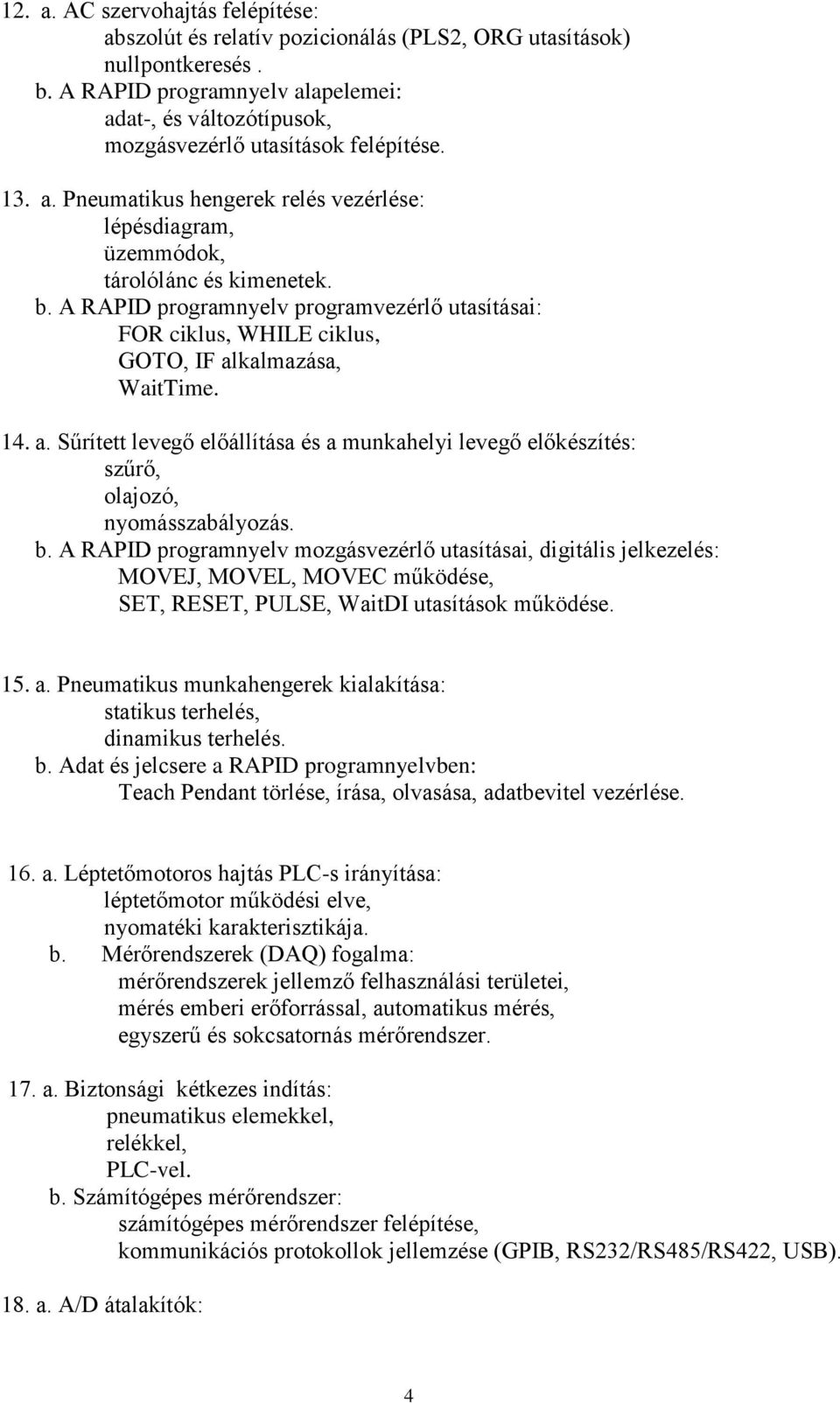 A RAPID programnyelv programvezérlő utasításai: FOR ciklus, WHILE ciklus, GOTO, IF alkalmazása, WaitTime. 14. a. Sűrített levegő előállítása és a munkahelyi levegő előkészítés: szűrő, olajozó, nyomásszabályozás.
