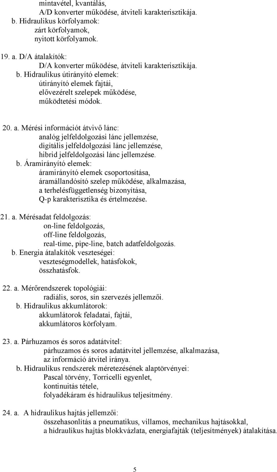 Mérési információt átvivő lánc: analóg jelfeldolgozási lánc jellemzése, digitális jelfeldolgozási lánc jellemzése, hibrid jelfeldolgozási lánc jellemzése. b.