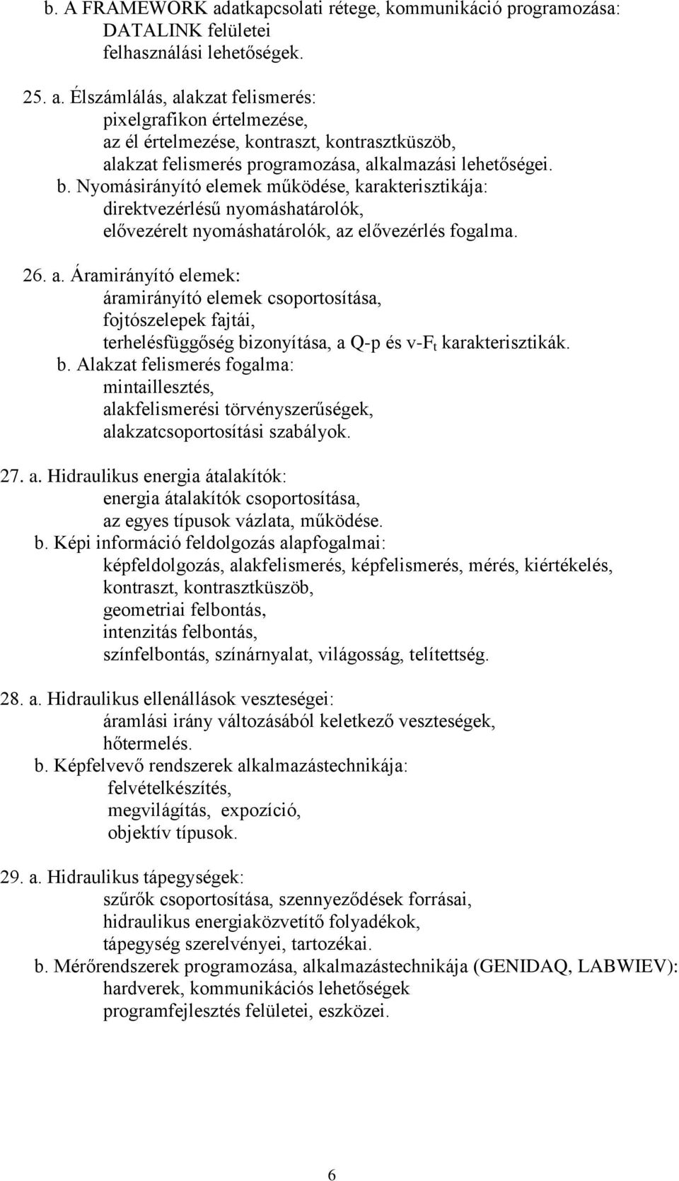 elővezérlés fogalma. 26. a. Áramirányító elemek: áramirányító elemek csoportosítása, fojtószelepek fajtái, terhelésfüggőség bi