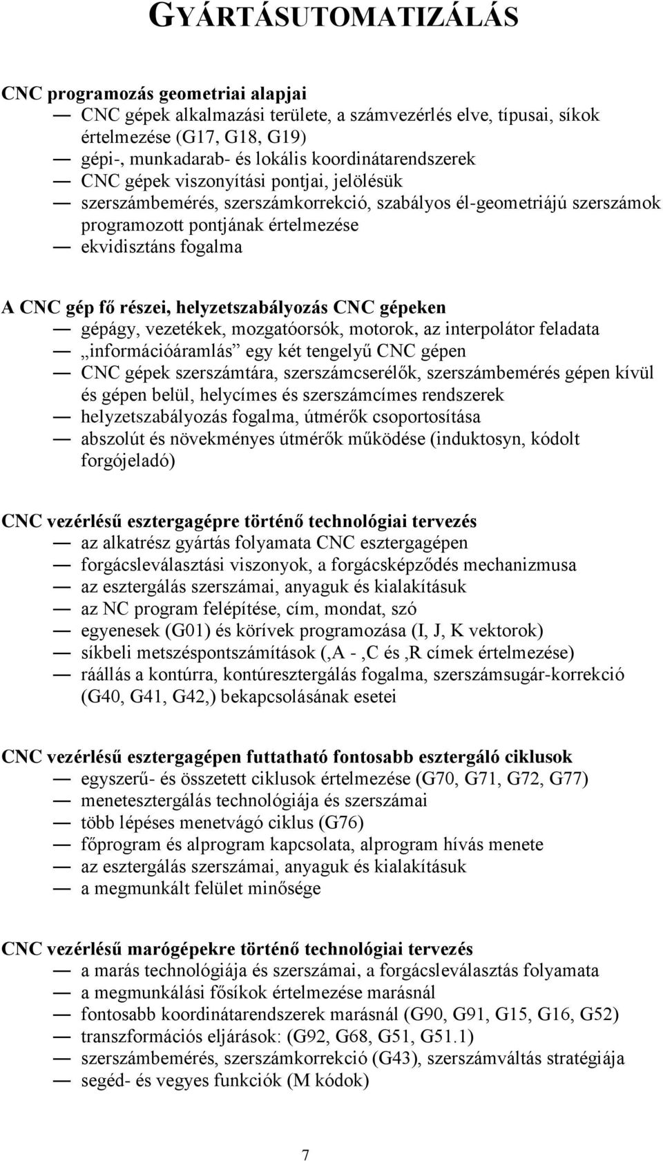 gép fő részei, helyzetszabályozás CNC gépeken gépágy, vezetékek, mozgatóorsók, motorok, az interpolátor feladata információáramlás egy két tengelyű CNC gépen CNC gépek szerszámtára, szerszámcserélők,